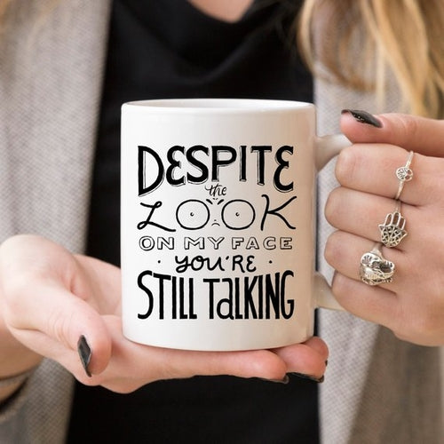 "Despite The Look On My Face, You're Still Talking" Funny Coffee Mug | 11oz Ceramic